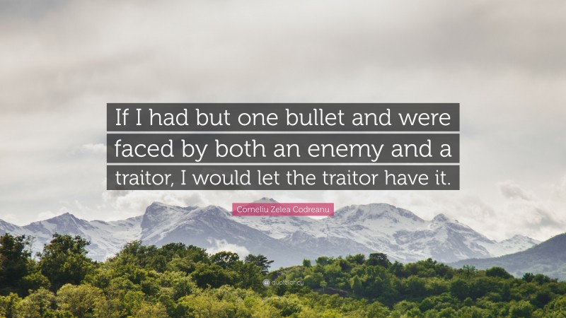 Corneliu Zelea Codreanu Quote: “If I had but one bullet and were faced by both an enemy and a traitor, I would let the traitor have it.”