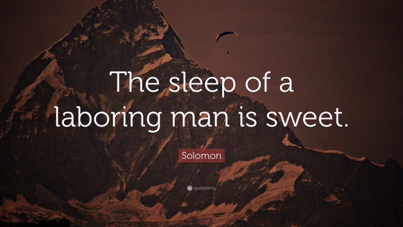 Solomon Quote: “The sleep of a laboring man is sweet.”