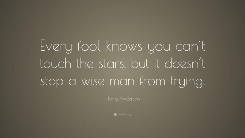 Harry Anderson Quote: “Every fool knows you can’t touch the stars, but it doesn’t stop a wise man from trying.”