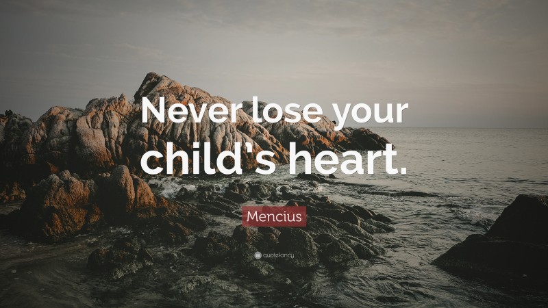 Mencius Quote: “Never lose your child’s heart.”