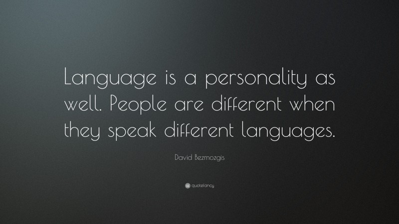 David Bezmozgis Quote: “Language is a personality as well. People are different when they speak different languages.”