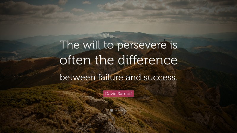 David Sarnoff Quote: “The will to persevere is often the difference ...