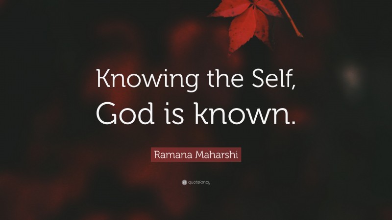 Ramana Maharshi Quote: “Knowing the Self, God is known.”
