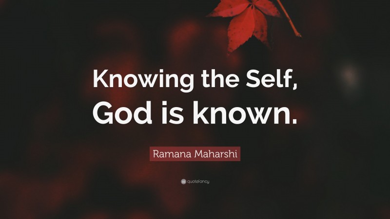 Ramana Maharshi Quote: “Knowing the Self, God is known.”