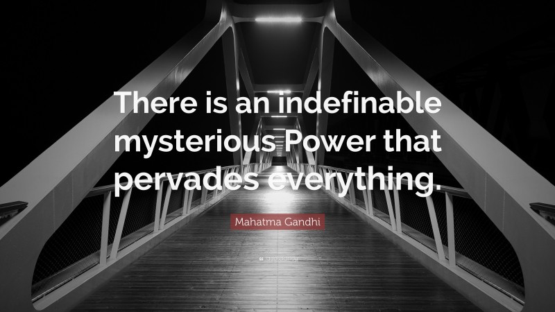 Mahatma Gandhi Quote: “There is an indefinable mysterious Power that pervades everything.”