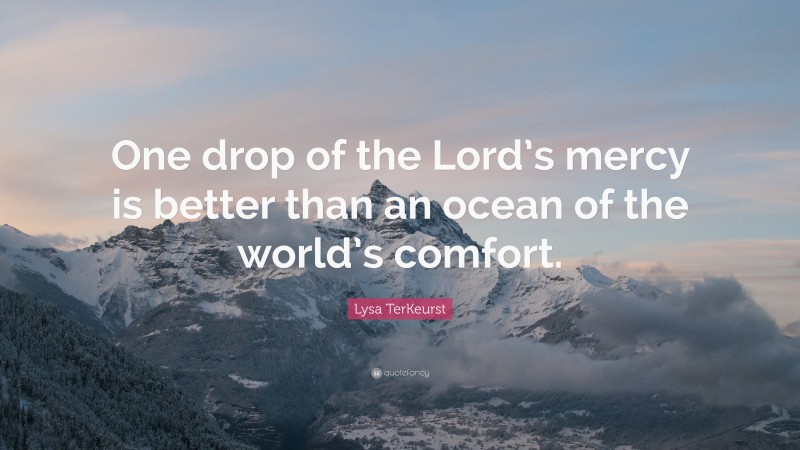 Lysa TerKeurst Quote: “One drop of the Lord’s mercy is better than an ocean of the world’s comfort.”