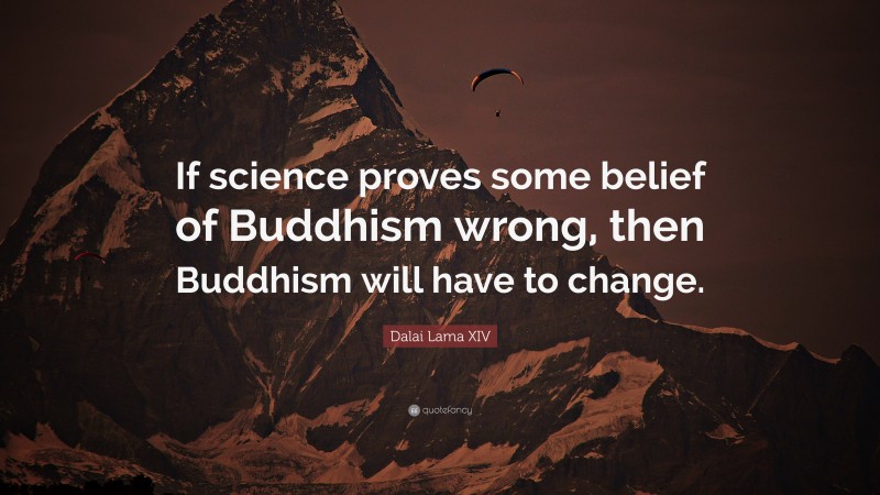 Dalai Lama XIV Quote: “If science proves some belief of Buddhism wrong, then Buddhism will have to change.”