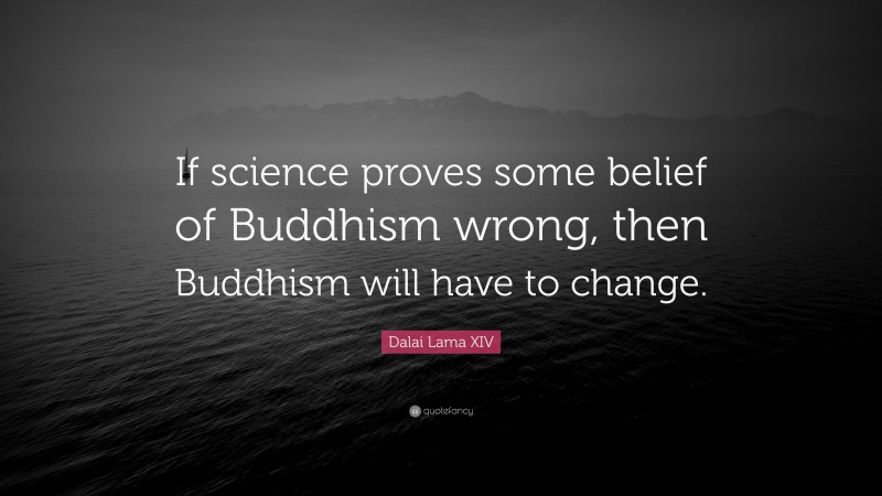 Dalai Lama XIV Quote: “If science proves some belief of Buddhism wrong, then Buddhism will have to change.”