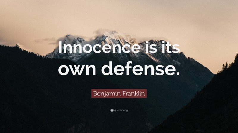 Benjamin Franklin Quote: “Innocence is its own defense.”