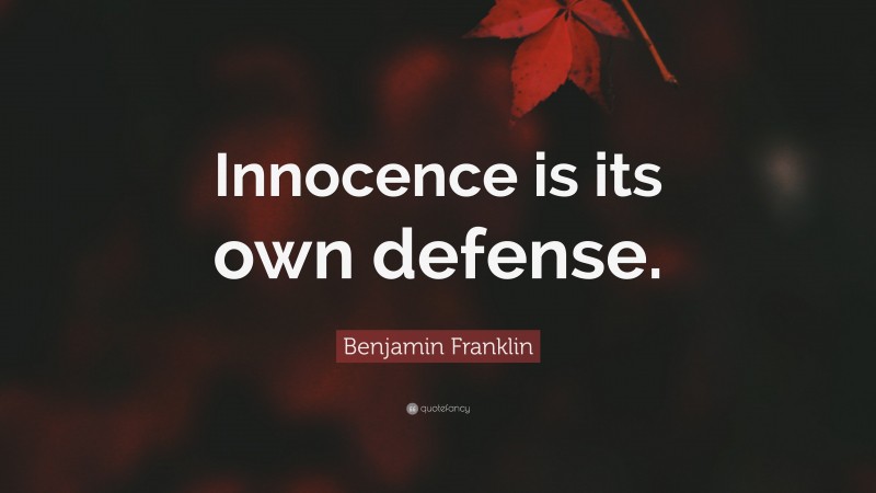 Benjamin Franklin Quote: “Innocence is its own defense.”