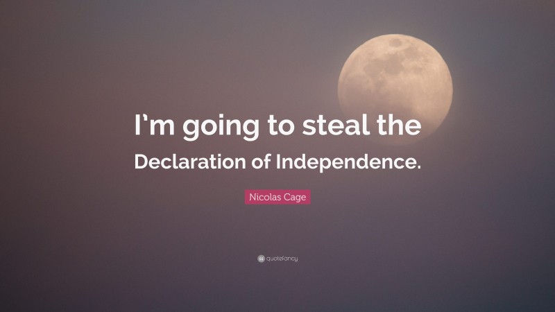 Nicolas Cage Quote: “I’m going to steal the Declaration of Independence.”
