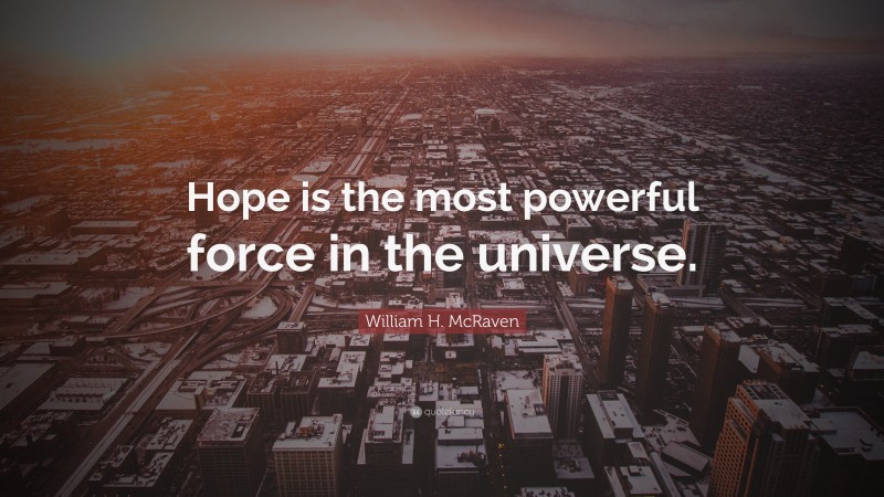 William H. McRaven Quote: “Hope is the most powerful force in the universe.”