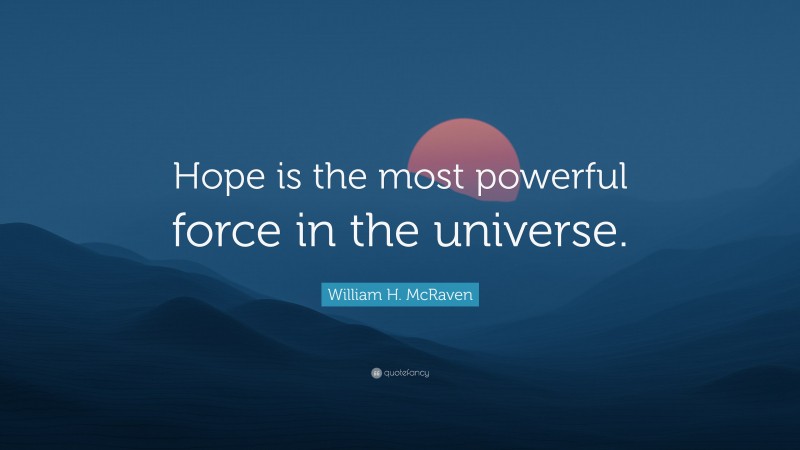 William H. Mcraven Quote: “hope Is The Most Powerful Force In The 