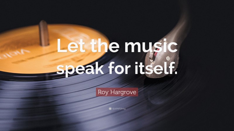 Roy Hargrove Quote: “Let the music speak for itself.”