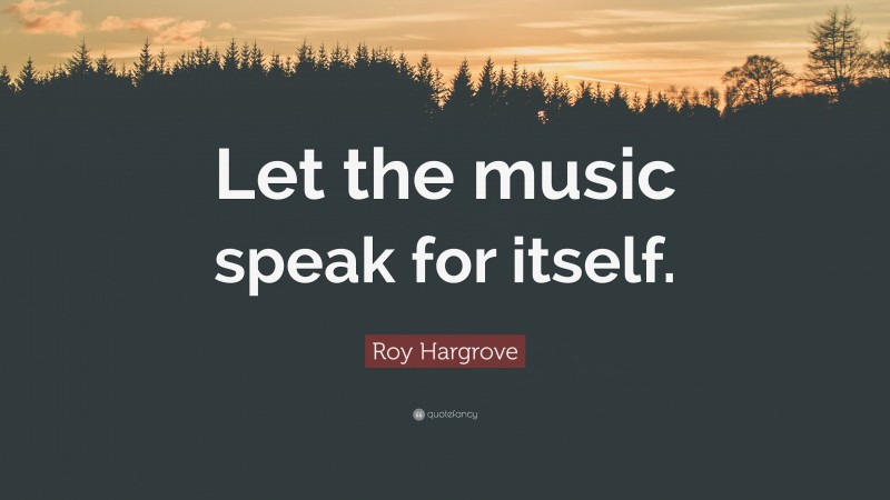 Roy Hargrove Quote: “Let the music speak for itself.”
