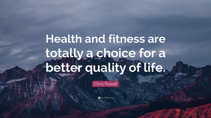 Chris Powell Quote: “Health and fitness are totally a choice for a better quality of life.”