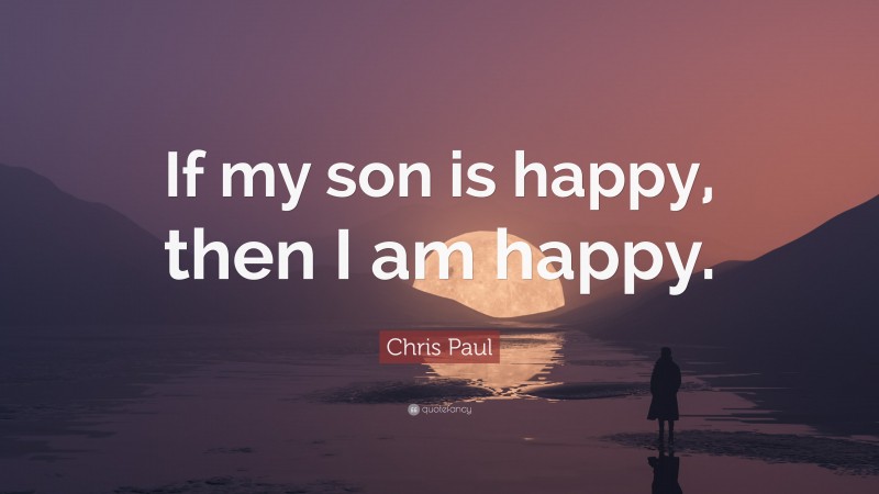 Chris Paul Quote: “If my son is happy, then I am happy.”