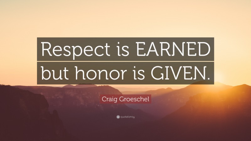 Craig Groeschel Quote: “Respect is EARNED but honor is GIVEN.”