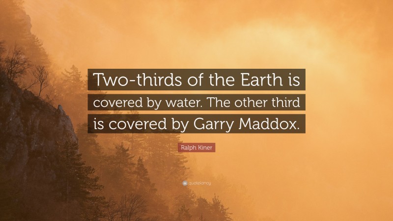 Ralph Kiner Quote: “Two-thirds of the Earth is covered by water. The other third is covered by Garry Maddox.”