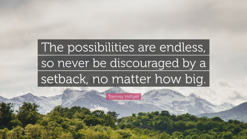 Tommy Hilfiger Quote: “The possibilities are endless, so never be discouraged by a setback, no matter how big.”