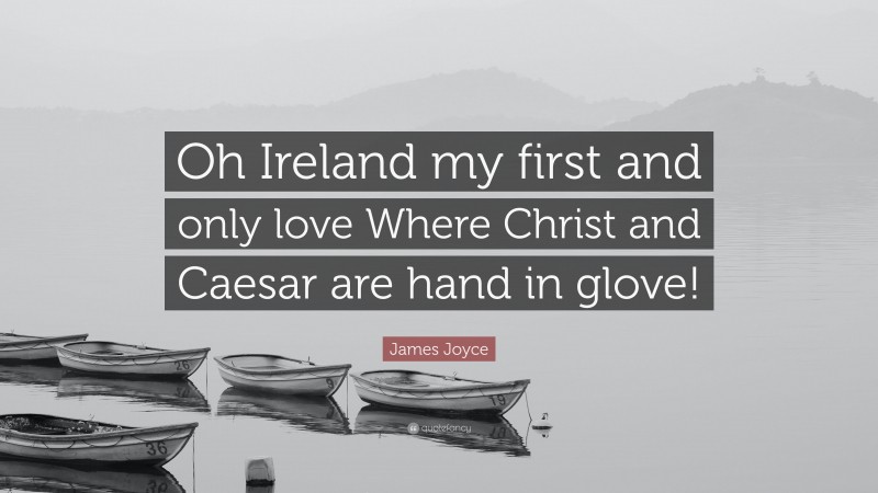 James Joyce Quote: “Oh Ireland my first and only love Where Christ and Caesar are hand in glove!”