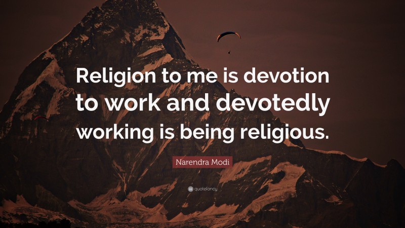 Narendra Modi Quote: “Religion to me is devotion to work and devotedly working is being religious.”