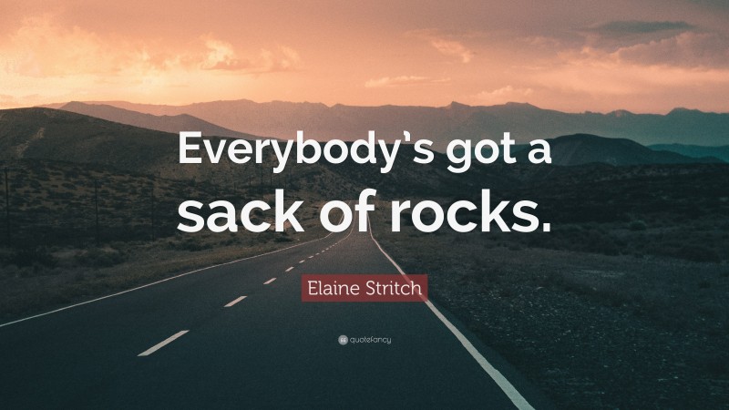 Elaine Stritch Quote: “Everybody’s got a sack of rocks.”