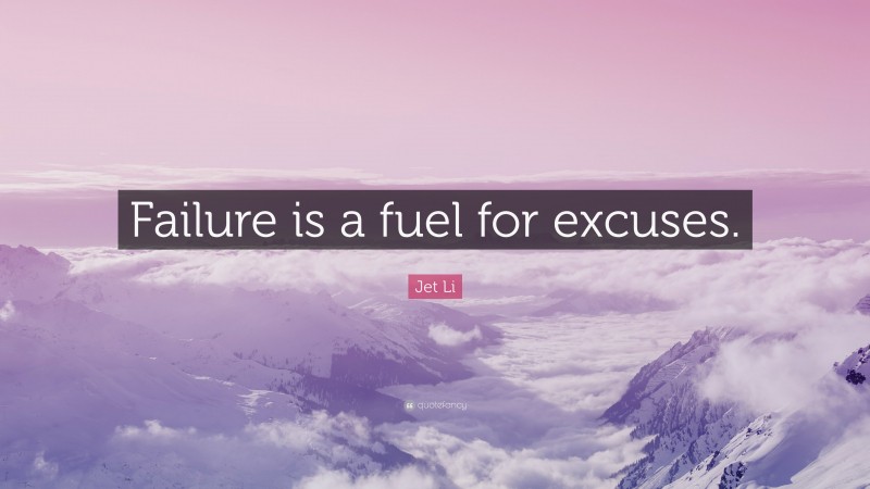 Jet Li Quote: “Failure is a fuel for excuses.”