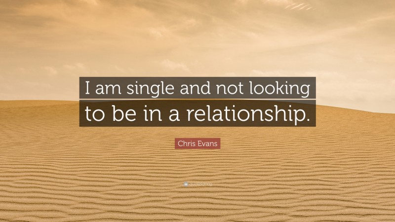 Chris Evans Quote: “I am single and not looking to be in a relationship.”