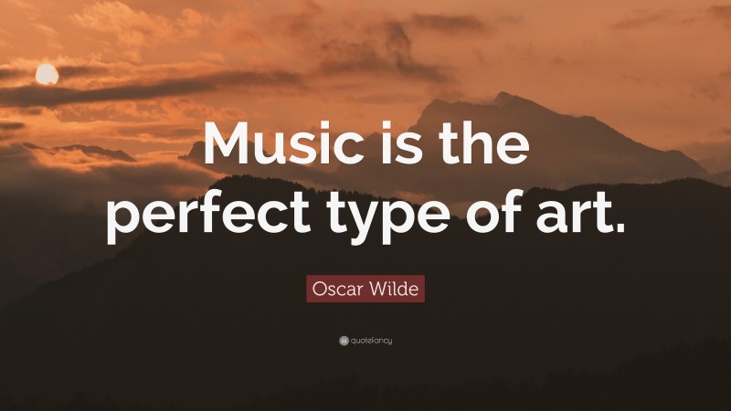 Oscar Wilde Quote: “Music is the perfect type of art.”
