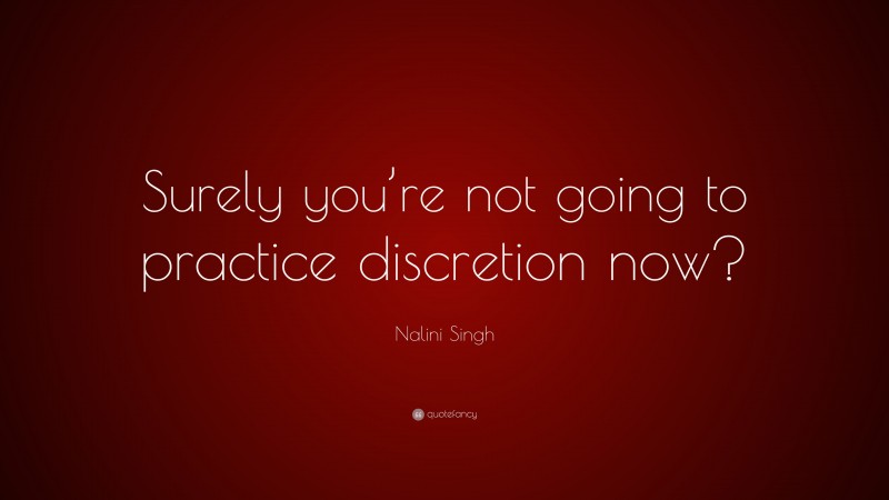 Nalini Singh Quote: “Surely you’re not going to practice discretion now?”