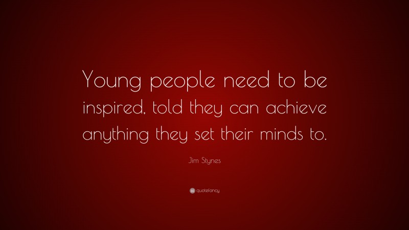 Jim Stynes Quote: “Young people need to be inspired, told they can achieve anything they set their minds to.”