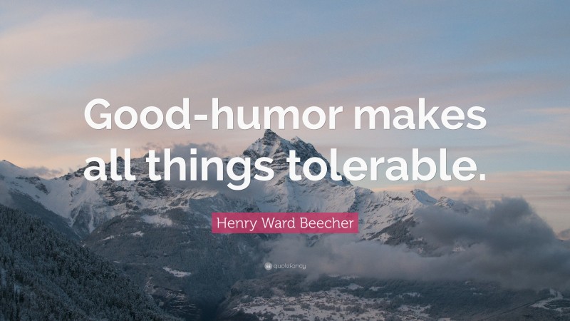 Henry Ward Beecher Quote: “Good-humor makes all things tolerable.”