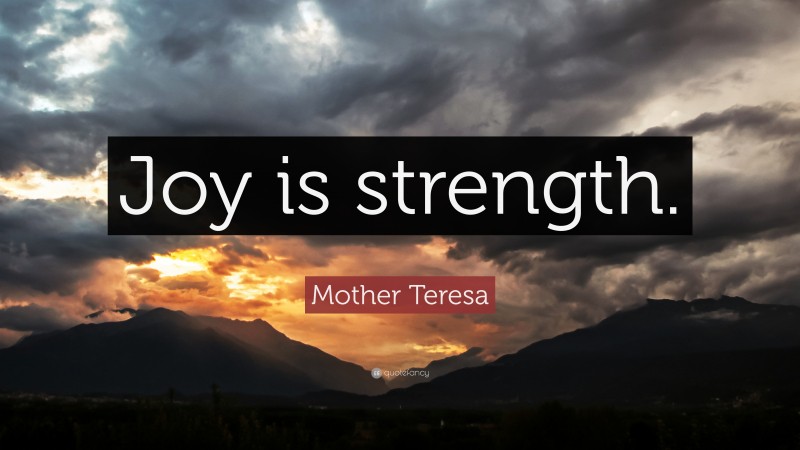 Mother Teresa Quote: “Joy is strength.”