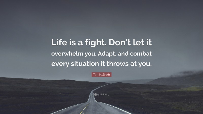 Tim McIlrath Quote: “Life is a fight. Don’t let it overwhelm you. Adapt, and combat every situation it throws at you.”