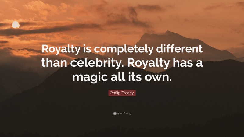 Philip Treacy Quote: “Royalty is completely different than celebrity. Royalty has a magic all its own.”
