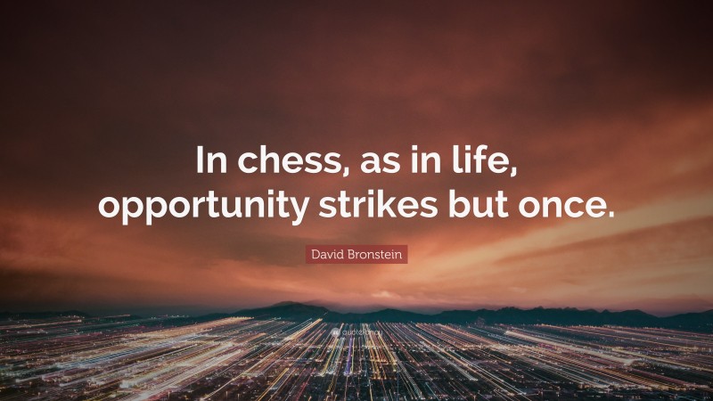 David Bronstein Quote: “In chess, as in life, opportunity strikes but once.”