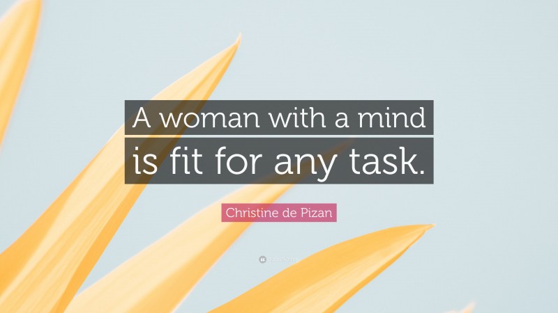 Christine de Pizan Quote: “A woman with a mind is fit for any task.”