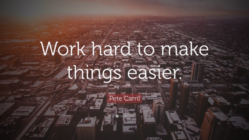 Pete Carril Quote: “Work hard to make things easier.”