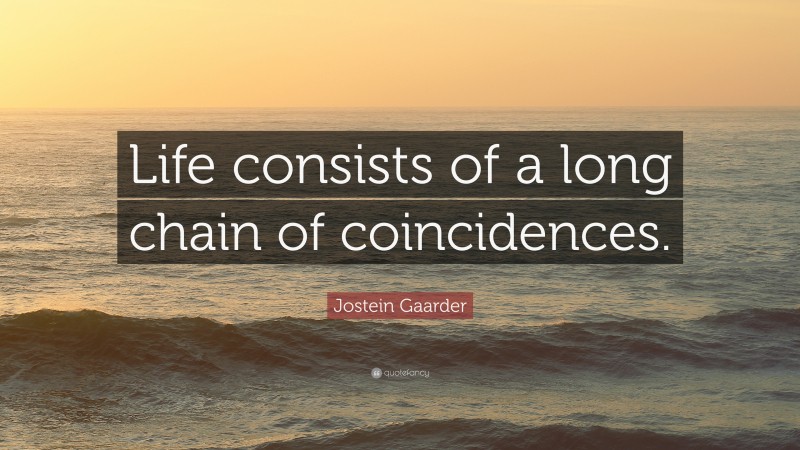 Jostein Gaarder Quote: “Life consists of a long chain of coincidences.”