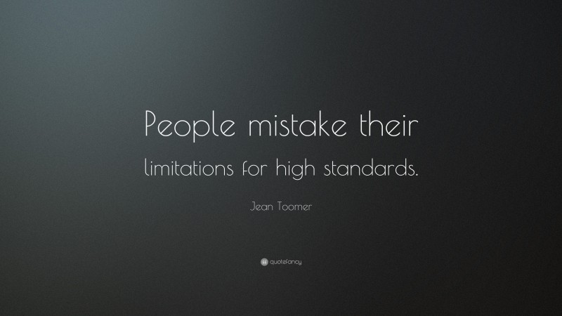 Jean Toomer Quote: “People mistake their limitations for high standards.”