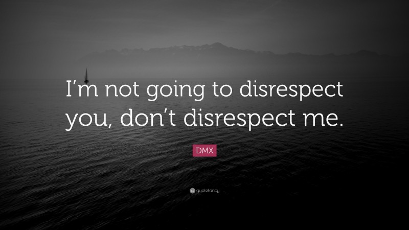 DMX Quote: “I’m not going to disrespect you, don’t disrespect me.”