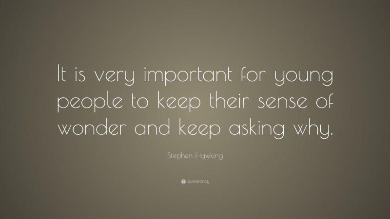 Stephen Hawking Quote: “It is very important for young people to keep their sense of wonder and keep asking why.”