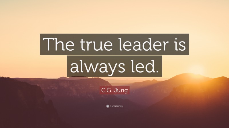 C.G. Jung Quote: “The true leader is always led.”