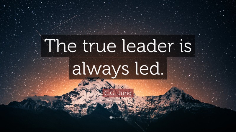C.G. Jung Quote: “The true leader is always led.”