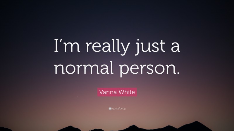 Vanna White Quote: “I’m really just a normal person.”