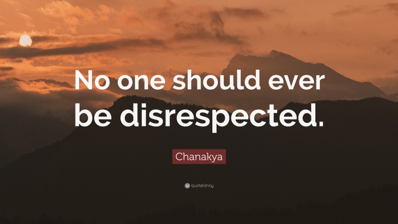 Chanakya Quote: “No one should ever be disrespected.”