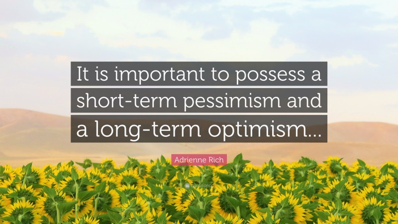 Adrienne Rich Quote: “It is important to possess a short-term pessimism and a long-term optimism...”