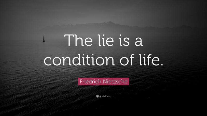 Friedrich Nietzsche Quote: “The lie is a condition of life.”