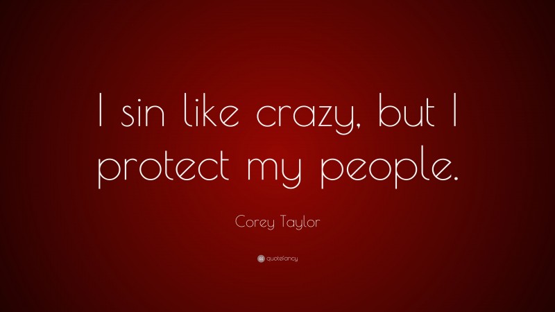 Corey Taylor Quote: “I sin like crazy, but I protect my people.”
